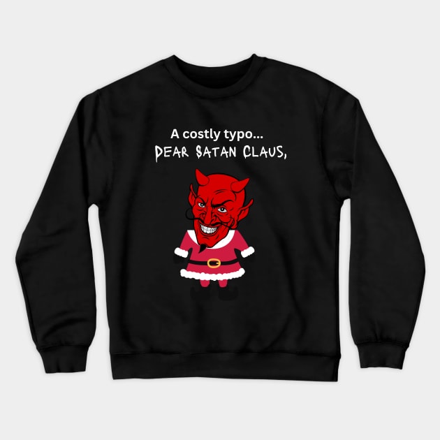 A costly typo....dear Satan Claus- a funny Christmas design Crewneck Sweatshirt by C-Dogg